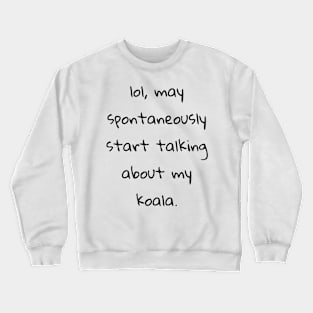 lol may spontaneously start talking about koala Crewneck Sweatshirt